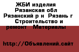 ЖБИ изделия - Рязанская обл., Рязанский р-н, Рязань г. Строительство и ремонт » Материалы   